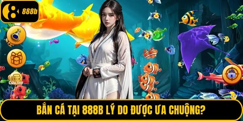 Bắn cá tại 888B lý do được ưa chuộng?