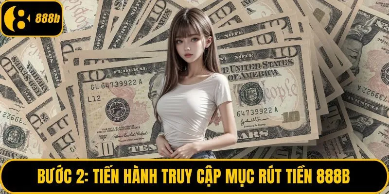 Bước 2: Tiến hành truy cập mục rút tiền 888B