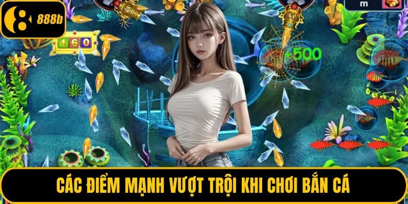 Các điểm mạnh vượt trội khi chơi bắn cá