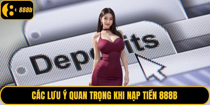 Các lưu ý quan trọng khi nạp tiền 888B