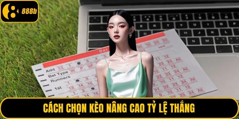 Cách chọn kèo nâng cao tỷ lệ thắng
