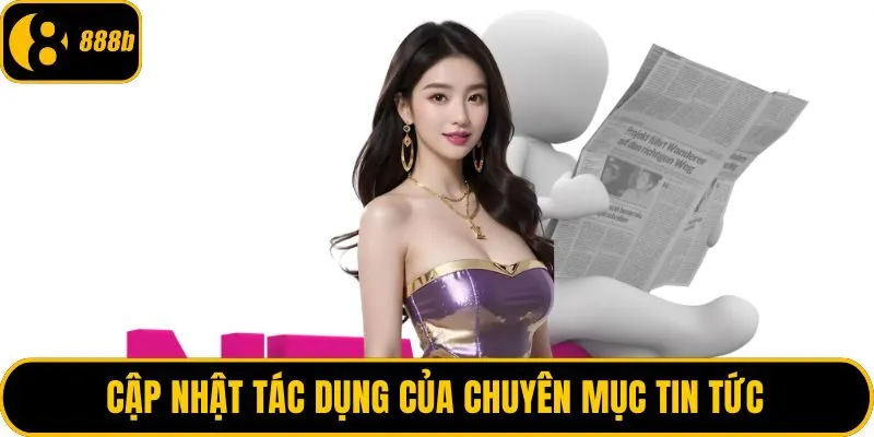 Cập nhật tác dụng của chuyên mục tin tức