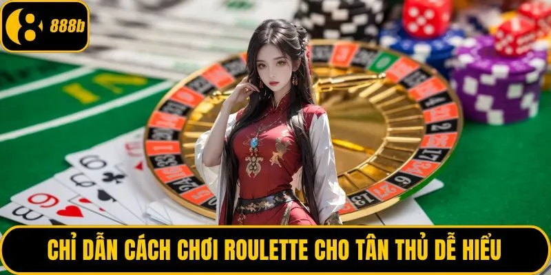 Chỉ dẫn cách chơi roulette cho tân thủ dễ hiểu