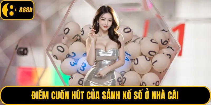 Điểm cuốn hút của sảnh xổ số ở nhà cái