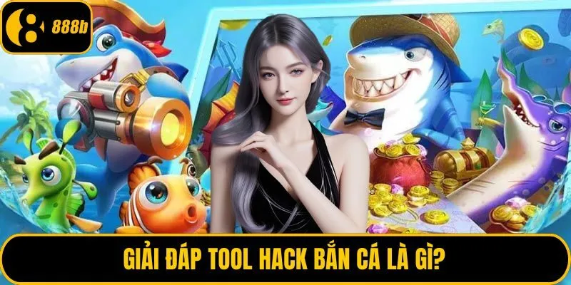 Giải đáp tool hack bắn cá là gì?