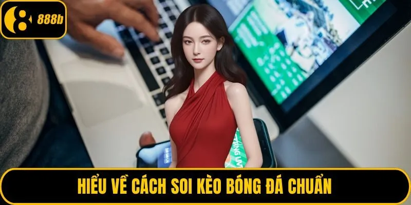 Hiểu về cách soi kèo bóng đá chuẩn