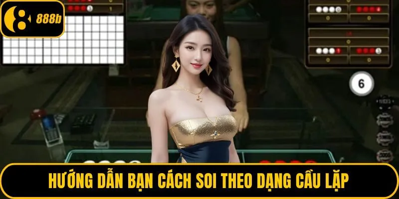 Hướng dẫn bạn cách soi theo dạng cầu lặp