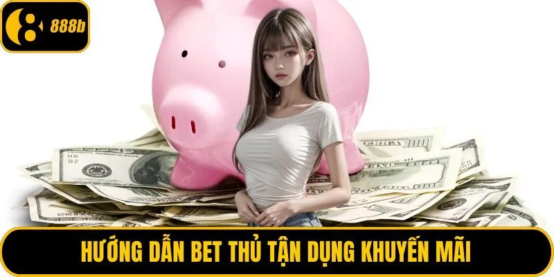 Hướng dẫn bet thủ tận dụng khuyến mãi