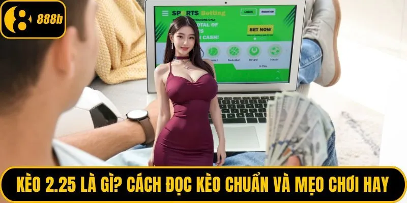 Kèo 2.25 là gì
