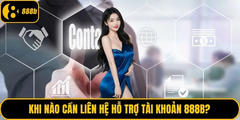 Khi nào cần liên hệ hỗ trợ tài khoản 888B?
