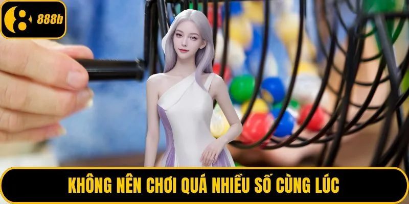 Không nên chơi quá nhiều số cùng lúc