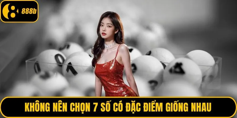 Không nên chọn 7 số có đặc điểm giống nhau