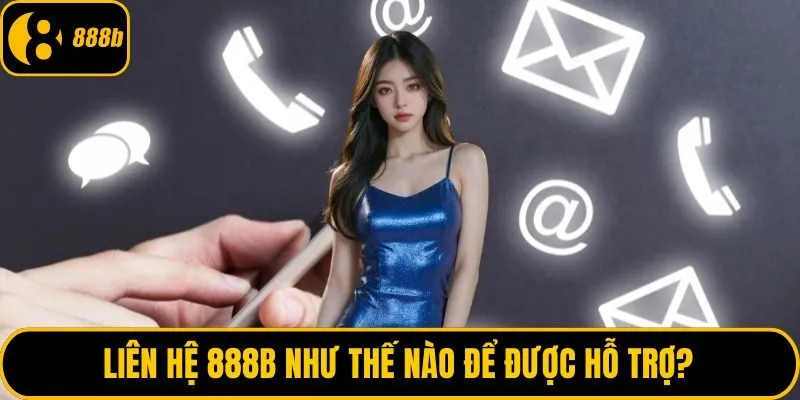 Liên hệ 888B như thế nào để được hỗ trợ?