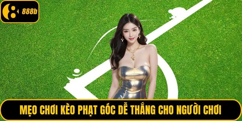 Mẹo chơi kèo phạt góc dễ thắng cho người chơi