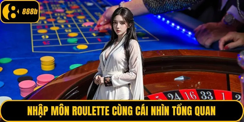 Nhập môn roulette cùng cái nhìn tổng quan