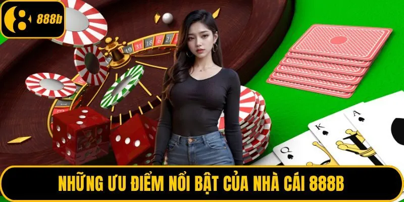 Những ưu điểm nổi bật của nhà cái 888B