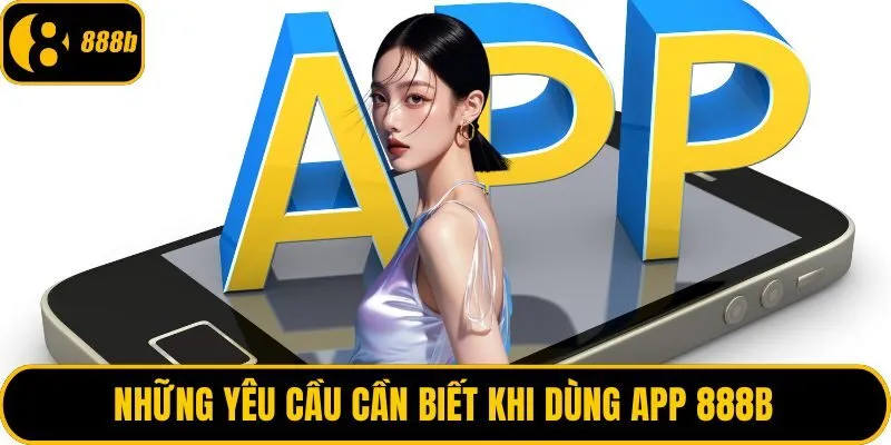 Những yêu cầu cần biết khi dùng app 888B