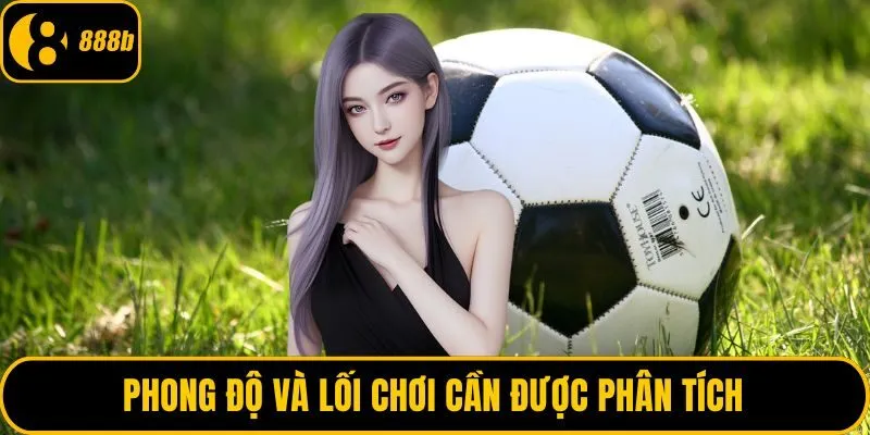 Phong độ và lối chơi cần được phân tích