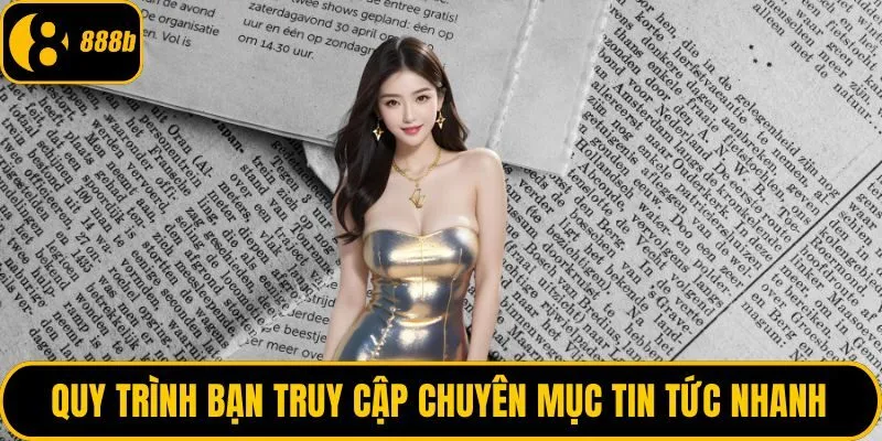 Quy trình bạn truy cập chuyên mục tin tức nhanh