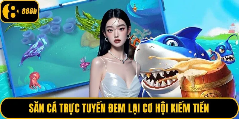 Săn cá trực tuyến đem lại cơ hội kiếm tiền