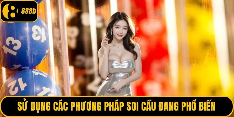 Sử dụng các phương pháp soi cầu đang phổ biến