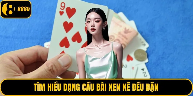 Tìm hiểu dạng cầu bài xen kẽ đều đặn