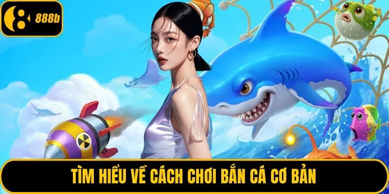 Tìm hiểu về cách chơi bắn cá cơ bản