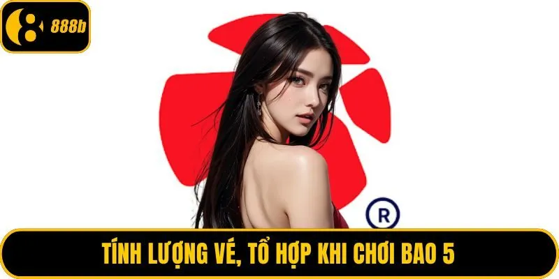 Tính lượng vé, tổ hợp khi chơi bao 5