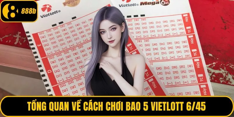 Tổng quan về cách chơi bao 5 Vietlott 6/45