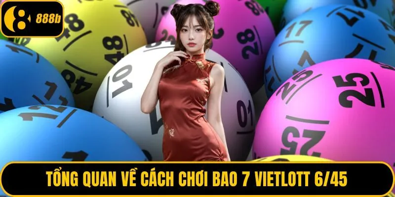 Tổng quan về cách chơi bao 7 Vietlott 6/45